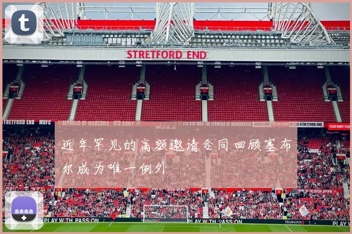 近年罕见的高额邀请合同回顾塞布尔成为唯一例外
